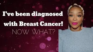 I've been diagnosed with Breast Cancer!  NOW WHAT?