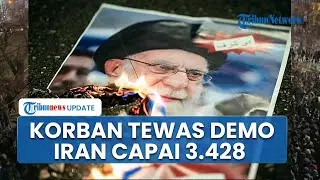 Korban Tewas Aksi Demo di Iran Bertambah Jadi 3.428 Orang, Lebih dari 10 000 Warga Ditangkap