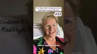 101 Ways Self-Compassion Has Radically Changed My Life #33