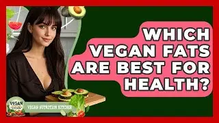 Which Vegan Fats Are Best For Health? - Vegan Nutrition Kitchen