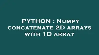 PYTHON : Numpy concatenate 2D arrays with 1D array