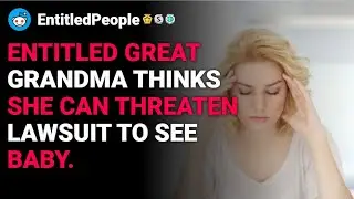 r/EntitledPeople Entitled great grandma thinks she can threaten lawsuit to see baby. reddit stories