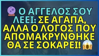 🔮 Ο ΑΓΓΕΛΟΣ ΣΟΥ ΛΕΕΙ: ΣΕ ΑΓΑΠΑ, ΑΛΛΑ Ο ΛΟΓΟΣ ΠΟΥ ΑΠΟΜΑΚΡΥΝΘΗΚΕ ΘΑ ΣΕ ΣΟΚΑΡΕΙ! 😱