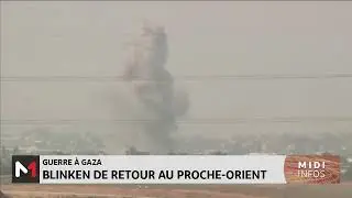 Guerre &agrave; Gaza : Blinken de retour au Proche-Orient