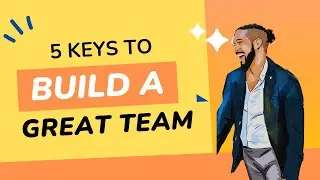 5 Keys To Building A Great Team For Managers