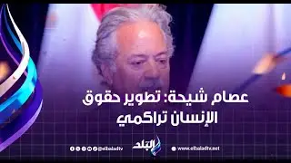 عصام شيحة: تطوير حقوق الإنسان تراكمي .. ومبادرة حياة كريمة نقله حضارية