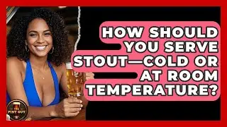How Should You Serve Stout&mdash;Cold or at Room Temperature? | The Pint Guy