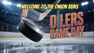 Let's Talk Oilers, Oilers Vs Leaf's Game 32 Recap