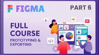 Full Figma Course Part 6 Prototyping & Exporting - Free UI UX Design Course