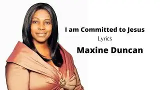 I am Committed (to Jesus) Lyrics - Maxine Duncan | Gospel Caribbean