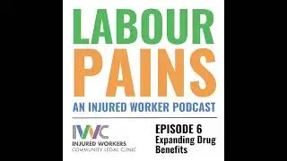Labour Pains: An Injured Worker Podcast &bull; Episode 6 &bull; Expanding Drug Benefits in Ontario