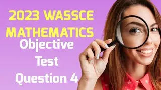 2023 WASSCE MATHEMATICS OBJECTIVE TEST QUESTION 4