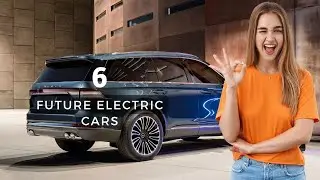6 Future Electric Cars