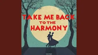 Take Me Back To The Harmony