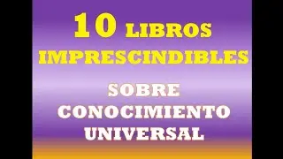 📖10 LIBROS IMPRESCINDIBLES SOBRE CONOCIMIENTO UNIVERSAL