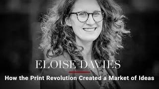 Eloise Davies &mdash; How the Print Revolution Created a Market of Ideas