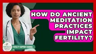 How Do Ancient Meditation Practices Impact Fertility? - Fertility Support Channel