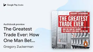 The Greatest Trade Ever: How One Man Bet&hellip; by Gregory Zuckerman &middot; Audiobook preview
