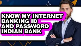 How to Know My Internet Banking Id and Password Indian Bank - Easy Guide