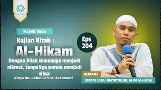 Kajian Hikam Hikmah ke-204“Dengan Allah semuanya menjadi nikmat, tanpa-Nya semua menjadi siksa.”