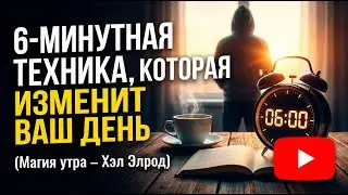 Техника 6 минут, которая перевернет ваш день (Магия утра — Хэл Элрод)