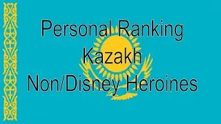 Personal Ranking: Kazakh Non/Disney Heroines