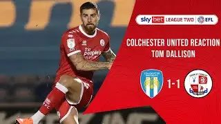 COLCHESTER UNITED REACTION | Tom Dallison