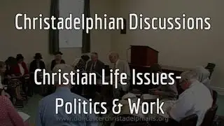 Christadelphian Discussions: Christian Life Issues Politics & Work