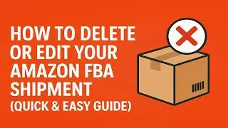 &ldquo;How to Delete or Edit Your Amazon FBA Shipment (Quick & Easy Guide)&rdquo;