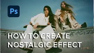 How To Create Nostalgic Effect - Photoshop Tutorial