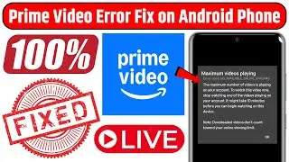 How to Fix Maximum Videos Playing Error on Prime Video App | Maximum Videos Playing Error 100% Fixed