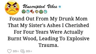 My intoxicated mother revealed to me that the ashes of my sister, which I had treasured for four ye…