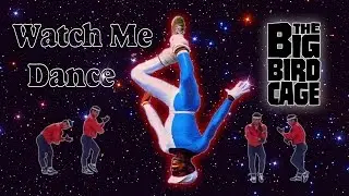 THE BIG BIRD CAGE - WATCH ME DANCE (VIDEO VERSION)