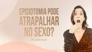 PODE FAZER SEXO DEPOIS DE UMA EPISIOTOMIA? | Dra. Lilian Fiorelli