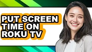 How to Put Screen Time on Roku Tv (easy Method)