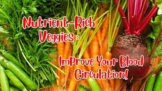Nutrient Rich Veggies: Improve Your Blood Circulation