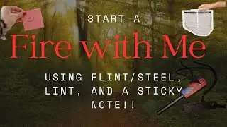Watch Me Make a Fire with FLINT/STEEL, LINT AND A STICKY  NOTE (maybe some dry tinder too) 