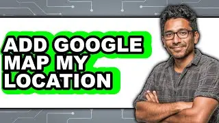 How to Add Google Map My Location - Full Guide