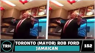 Toronto (Mayor) Rob Ford: Jamaican - TRH 152