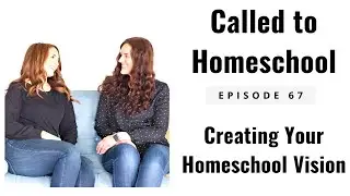 Creating a Homeschool Vision - Called to Homeschool Episode #67