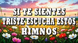 SI TE SIENTES TRISTE ESCUCHA ESTOS HIMNOS - HIMNOS QUE INSPIRAN NUESTRA VIDA