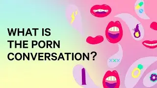 The Porn Conversation | + Not your average sex ed