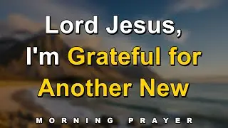 Thank You Lord Jesus for This Blessed New Day | Morning Prayer