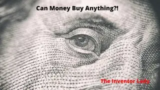 Inventor Lady: Can Money Really Buy Anything?