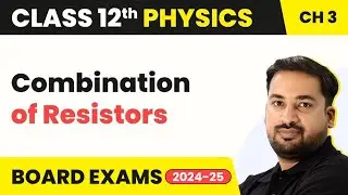 Combination of Resistors - Current Electricity | Class 12 Physics Chapter 3