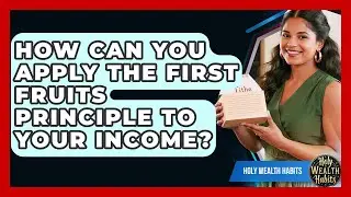 How Can You Apply The First Fruits Principle To Your Income? - Holy Wealth Habits