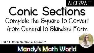 Conic Sections Convert from General Form to Standard Form by Completing the Square