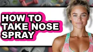 How to Take Nose Spray - Step by Step