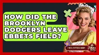 How Did The Brooklyn Dodgers Leave Ebbets Field? - Im a 50s Baby
