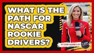 What Is The Path For NASCAR Rookie Drivers?